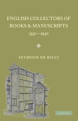 English Collectors of Books and Manuscripts: (1530 1930) and Their Marks of Ownership by de Ricci, Seymour