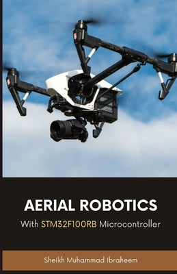 Aerial Robotics: With STM32F100RB Microcontroller by Ibraheem, Sheikh Muhammad