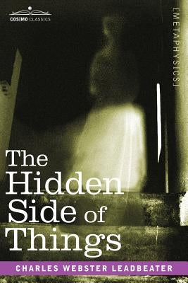 The Hidden Side of Things by Leadbeater, Charles Webster
