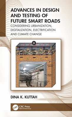 Advances in Design and Testing of Future Smart Roads: Considering Urbanization, Digitalization, Electrification and Climate Change by Kuttah, Dina K.