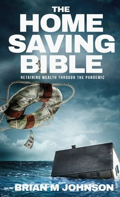 The Home Saving Bible - Retaining Wealth Through the Pandemic by Johnson, Brian