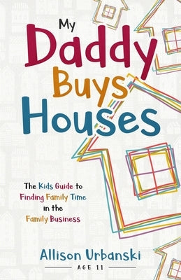My Daddy Buys Houses: The Kids Guide to Finding Family Time in the Family Business by Urbanski, Allison