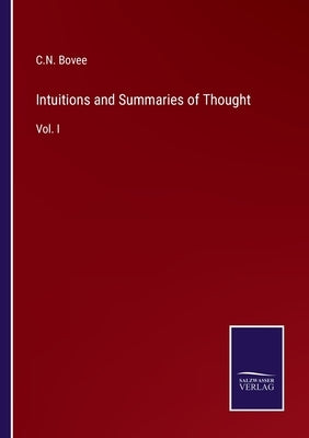 Intuitions and Summaries of Thought: Vol. I by Bovee, C. N.