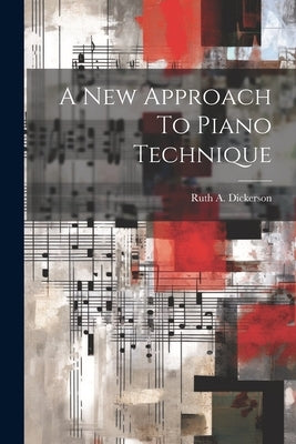 A New Approach To Piano Technique by Dickerson, Ruth A.