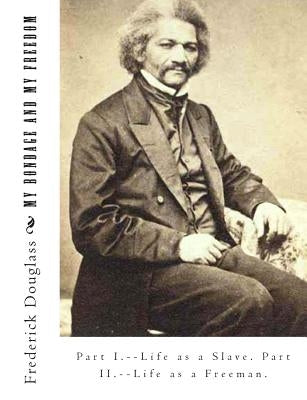 My Bondage And My Freedom: Part I.--Life as a Slave. Part II.--Life as a Freeman. by Smith, Jame M'Cune
