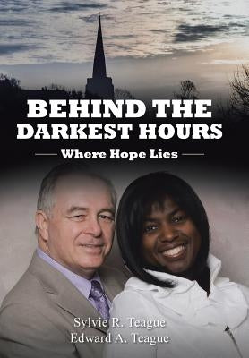 Behind the Darkest Hours: Where Hope Lies by Teague, Sylvie R.