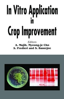 In Vitro Application in Crop Improvement by Mujib, A.