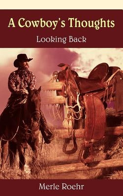 A Cowboy's Thoughts: Looking Back by Roehr, Merle