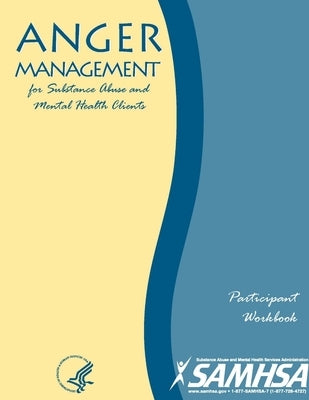 Anger Management for Substance Abuse and Mental Health Clients - Participant Workbook by Department of Health and Human Services
