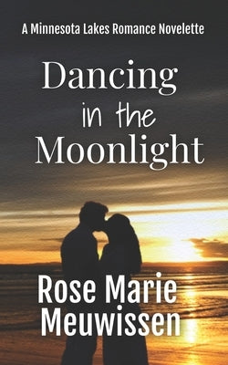 Dancing in the Moonlight: A Minnesota Lakes Romance Novelette by Meuwissen, Rose Marie