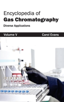 Encyclopedia of Gas Chromatography: Volume 5 (Diverse Applications) by Evans, Carol