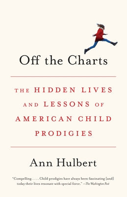 Off the Charts: The Hidden Lives and Lessons of American Child Prodigies by Hulbert, Ann