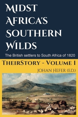 Midst Africa's Southern Realms: The 1820 Settlers to South Africa by Hefer, Johan