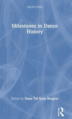 Milestones in Dance History by Tai Soon Burgess, Dana