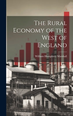 The Rural Economy of the West of England by Marshall, William Humphrey