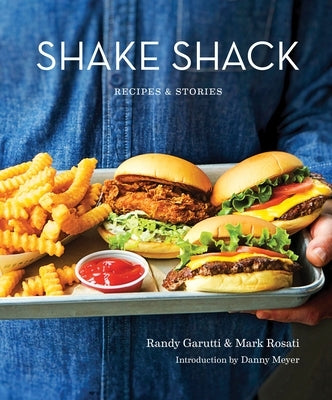 Shake Shack: Recipes & Stories: A Cookbook by Garutti, Randy