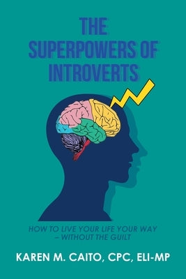 The Superpowers of Introverts: How to Live Your Life Your Way - Without the Guilt by Caito Cpc Eli-Mp, Karen M.