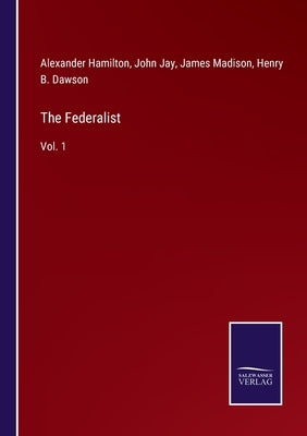 The Federalist: Vol. 1 by Hamilton, Alexander