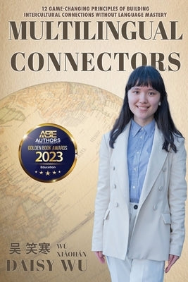 Multilingual Connectors: 12 Game-Changing Principles of Building Intercultural Connections Without Language Mastery by Wu, Daisy