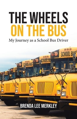 The Wheels on the Bus: My Journey as a School Bus Driver by Merkley, Brenda Lee
