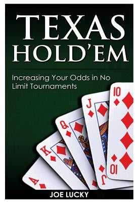 Texas Hold'em: Increasing Your Odds in No Limit Tournaments by Lucky, Joe