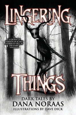Lingering Things and Other Dark Tales: A Horror Anthology by Noraas, Dana