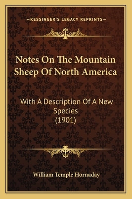 Notes On The Mountain Sheep Of North America: With A Description Of A New Species (1901) by Hornaday, William Temple