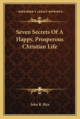 Seven Secrets of a Happy, Prosperous Christian Life by Rice, John R.