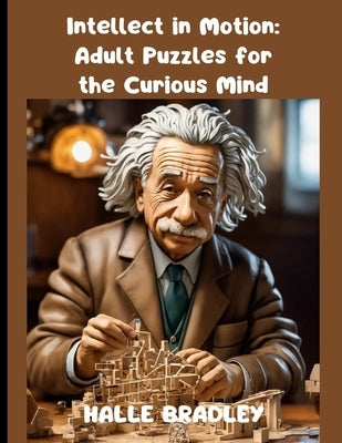 Intellect In Motion Adult Puzzles For The Curious Mind: Put Your Mind To The Test With This Tricky Brain Teaser- Ready For The Challenge?(large print) by Middleton, Harley