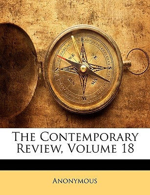 The Contemporary Review, Volume 18 by Anonymous