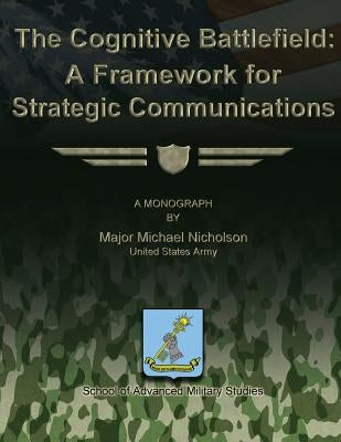 The Cognitive Battlefield - A Framework for Strategic Communications by Nicholson, Michael