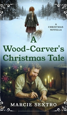A Wood-Carver's Christmas Tale: A Christmas Novella by Sextro, Marcie