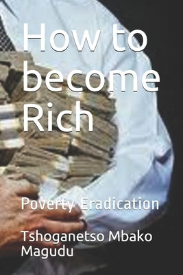 How to become Rich: Poverty Eradication by Magudu, Tshoganetso Mbako
