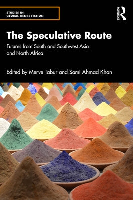 The Speculative Route: Futures from South and Southwest Asia and North Africa by Tabur, Merve