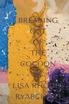 Breaking Out of the Cocoon by Rhodes-Ryabchich, Lisa