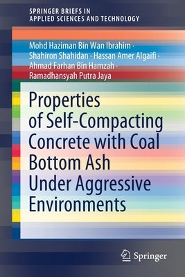 Properties of Self-Compacting Concrete with Coal Bottom Ash Under Aggressive Environments by Bin Wan Ibrahim, Mohd Haziman