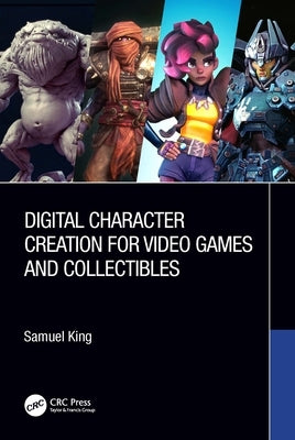 Digital Character Creation for Video Games and Collectibles by King, Samuel