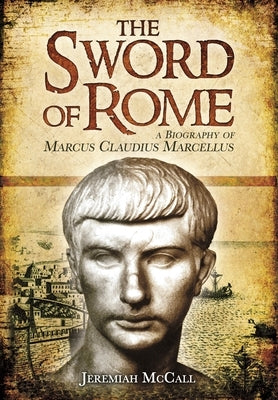 The Sword of Rome: Marcus Claudius Marcellus by McCall, Jeremiah