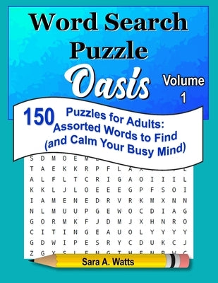 Word Search Puzzle Oasis Volume 1: 150 Puzzles for Adults: Assorted Words to Find (and Calm Your Busy Mind) by Watts, Sara a.