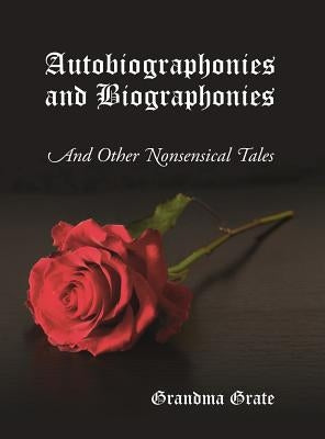 Autobiographonies and Biographonies: And Other Nonsensical Tales by Grate, Grandma
