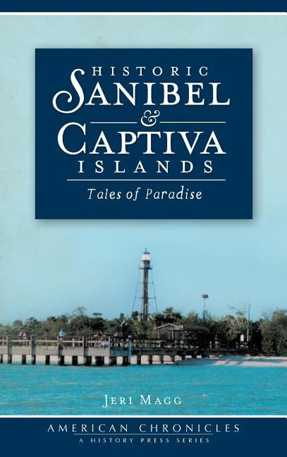 Historic Sanibel & Captiva Islands: Tales of Paradise by Magg, Jeri