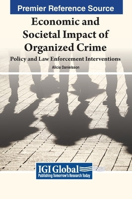 Economic and Societal Impact of Organized Crime: Policy and Law Enforcement Interventions by Danielsson, Alicia