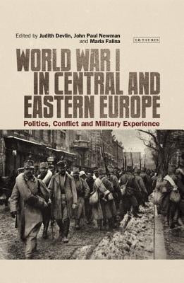 World War I in Central and Eastern Europe: Politics, Conflict and Military Experience by Devlin, Judith