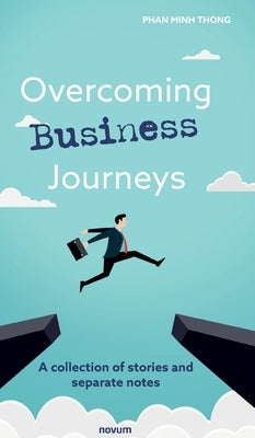 Overcoming Business Journeys: A collection of stories and separate notes by Thong, Phan Minh