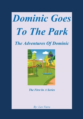 Dominic Goes To The Park: The Adventures Of Dominic by Viera, Lex