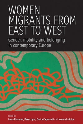 Women Migrants from East to West: Gender, Mobility and Belonging in Contemporary Europe by Uisa
