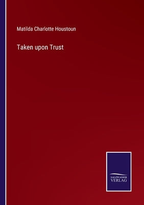 Taken upon Trust by Houstoun, Matilda Charlotte