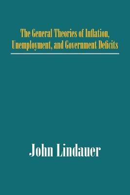 The General Theories of Inflation, Unemployment, and Government Deficits by Lindauer, John