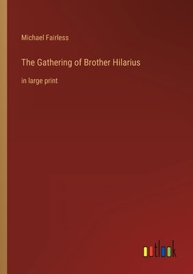 The Gathering of Brother Hilarius: in large print by Michael Fairless