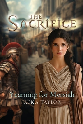The Sacrifice: Yearning for Messiah by Taylor, Jack A.